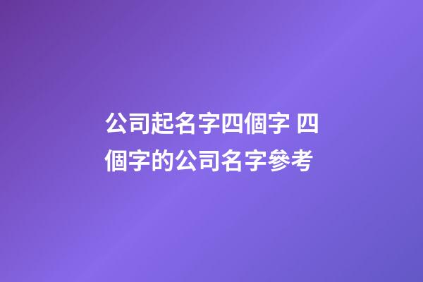 公司起名字四個字 四個字的公司名字參考-第1張-公司起名-玄機(jī)派